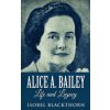 Alice A. Bailey - Life and Legacy (Blackthorn Isobel Blackthorn)(Brožovaná)