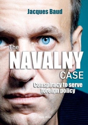The Navalny case: Conspiracy to serve foreign policy Baud Jacques