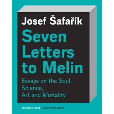 Seven Letters to Melin Essays on the Soul, Science, Art and Mortality - Josef Šafařík