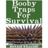 Booby Traps For Survival: The Definitive Beginner's Guide On How To Build DIY Homemade Booby Traps For Defending Your Home and Property In A Dis (Ronald Williams)(Brožovaná)