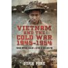 Vietnam and the Cold War 1945-1954: French Imperial Decline and Defeat at Dien Bien Phu