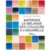 Maîtriser le mélange des couleurs à l'aquarelle (Petillion,Roelofs)(Kniha)