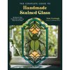 The Complete Guide to Handmade Stained Glass: 12 Step-By-Step Projects for Lead-Free Glass Art at Home