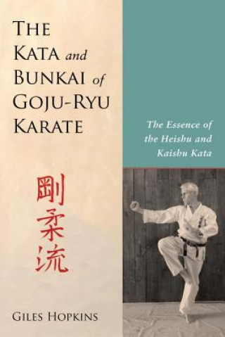 The Kata and Bunkai of Goju-Ryu Karate: The Essence of the Heishu and Kaishu Kata Hopkins GilesPaperback