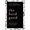 The Hard Good - Lisa Whittle