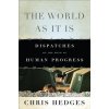 The World as It Is: Dispatches on the Myth of Human Progress (Hedges Chris)