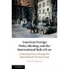 American Foreign Policy Ideology and the International Rule of Law - Jorgensen, Malcolm (Humboldt-Universitat zu Berlin)