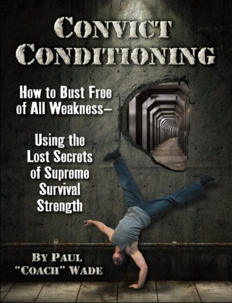 Convict Conditioning: How to Bust Free of All Weakness--Using the Lost Secrets of Supreme Survival Strength Wade PaulPaperback