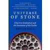 Universe of Stone: Chartres Cathedral and the Invention of the Gothic