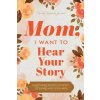 Mom, I Want to Hear Your Story: A Mother's Guided Journal To Share Her Life & Her Love (Hear Your Story)(Brožovaná)