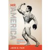 Mr. America: The Tragic History of a Bodybuilding Icon (Fair John D.)