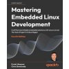 Mastering Embedded Linux Development - Fourth Edition (Chris Simmonds)(Brožovaná)