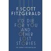 I'd Die for You: And Other Lost Stories (Fitzgerald F. Scott)