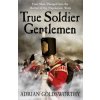True Soldier Gentlemen (Adrian Goldsworthy)(Brožovaná)