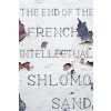 The End of the French Intellectual: From Zola to Houellebecq (Sand Shlomo)