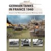 German Tanks in France 1940: Armor in the Wehrmacht's Greatest Blitzkrieg Victory