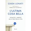 ultima cosa bella. Dignità e libertà alla fine della vita