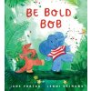 Be Bold, Bob