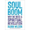 Soul Boom : Why We Need a Spiritual Revolution