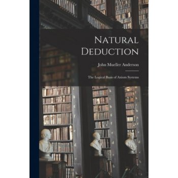 Natural Deduction: the Logical Basis of Axiom Systems od 23,33 € - Heureka .sk