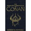 The Complete Chronicles Of Conan: Centenary Edition - Robert Ervin Howard