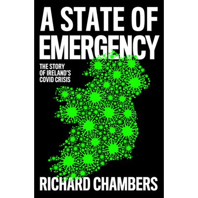 A State of Emergency: The Story of Irelands Covid Crisis Chambers Richard