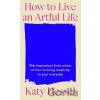 How To Live An Artful Life - Katy Hessel