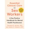 Essential Clinical Care for Sex Workers: A Sex-Positive Handbook for Mental Health Practitioners (Burnes Theodore R.)