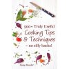500+ Truly Useful Cooking Tips & Techniques: No Silly Hacks! (Suzy Bowler)(Brožovaná)