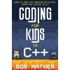 Coding for Kids in C++ (Bob Mather)(Pevná)