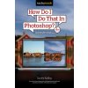 How Do I Do That in Photoshop?: The Quickest Ways to Do the Things You Want to Do, Right Now! (2nd Edition) (Kelby Scott)