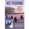 Ice Fishing: Guide to Great Techniques for Catching Walleye, Pike, Perch, Trout, and Panfish (Griffin Steven A.)
