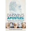 Darwin's Apostles: The Men Who Fought to Have Evolution Accepted, Their Times, and How the Battle Continues