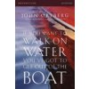 If You Want to Walk on Water, Youve Got to Get Out of the Boat Participants Guide: A 6-Session Journey on Learning to Trust God (Ortberg John)