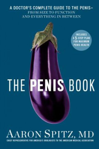 The Penis Book: A Doctors Complete Guide to the Penis--From Size to Function and Everything in Between MD Aaron SpitzPaperback