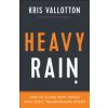 Heavy Rain: How to Flood Your World with Gods Transforming Power (Vallotton Kris)