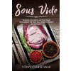 Sous Vide: Rezepte, Garzeiten Und Profi-Tipps! Schongaren Mit Dem Sous-Vide Kochbuch Für Anfänger! (Tony Christiani)(Brožovaná)