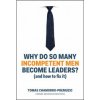 Why Do So Many Incompetent Men Become Leaders? (Tomas Chamorro-Premuzic)(Pevná)