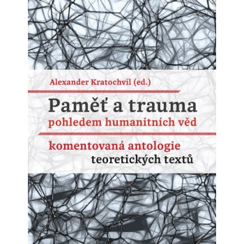 Paměť a trauma pohledem humanitních věd - Komentovaná antologie teoretických textů