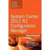 System Center 2012 R2 Configuration Manager Unleashed - Kerrie Meyler