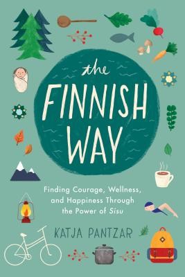 The Finnish Way: Finding Courage, Wellness, and Happiness Through the Power of Sisu Pantzar KatjaPaperback