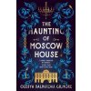 The Haunting of Moscow House - Olesya Salnikova Gilmore