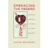Embracing the Firebird: Yosano Akiko and the Birth of the Female Voice in Modern Japanese Poetry (Beichman Janine)