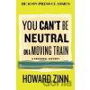 You Can't Be Neutral on a Moving Train - Howard Zinn