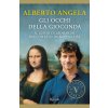 occhi della Gioconda. Il genio di Leonardo raccontato da Monna Lisa (Alberto Angela)(Brožovaná)
