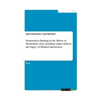 Postmodern Painting in the Mirror of Modernism. How Jonathan Lasker Reflects the Legacy of Modern Abstraction Schymocha AgaraPaperback
