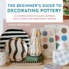 The Beginner's Guide to Decorating Pottery: An Introduction to Glazes, Patterns, Inlay, Luster, and Dimensional Designs (Brožovaná)