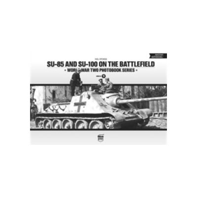 SU-85 and SU-100 on the Battlefield: World War Two Photobook Series