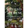 The End of Eden : Wild Nature in the Age of Climate Breakdown