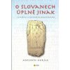 Horák Antonín: O Slovanech úplně jinak (Autor říká a dokládá, že Praslované přinesli světu zárodek kultury, vývoje a pokroku. Nikoli Římané, nikoli Řekové, nikoli Sumerové. Praslované... ( 318 str. B4